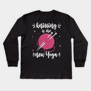 Knitting Is The New Yoga Funny Knitters Kids Long Sleeve T-Shirt